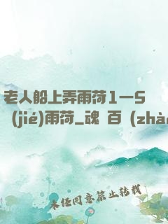老人船上弄雨荷1一5節(jié)雨荷