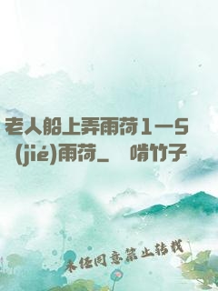 老人船上弄雨荷1一5節(jié)雨荷