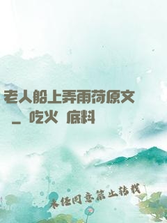 老人船上弄雨荷原文閱讀