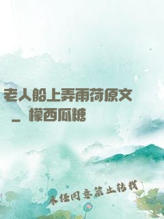 老人船上弄雨荷原文閱讀