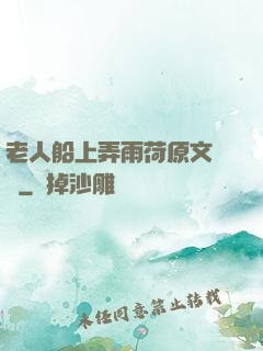 老人船上弄雨荷原文閱讀