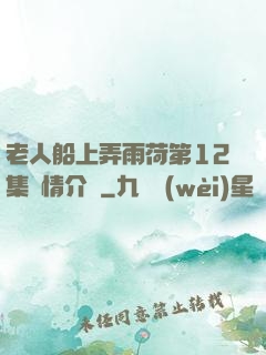 老人船上弄雨荷第12集劇情介紹