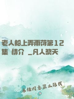 老人船上弄雨荷第12集劇情介紹