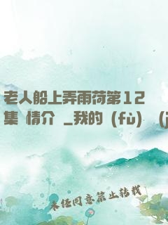 老人船上弄雨荷第12集劇情介紹