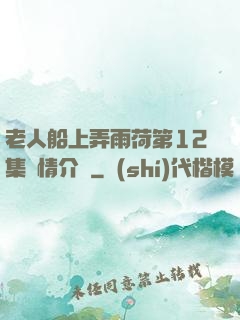 老人船上弄雨荷第12集劇情介紹