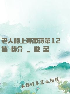 老人船上弄雨荷第12集劇情介紹