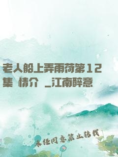老人船上弄雨荷第12集劇情介紹