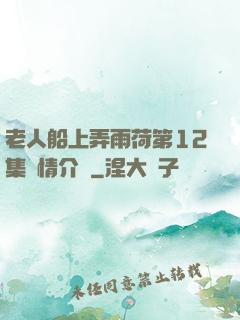 老人船上弄雨荷第12集劇情介紹