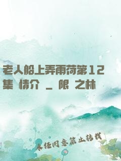 老人船上弄雨荷第12集劇情介紹