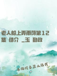 老人船上弄雨荷第12集劇情介紹