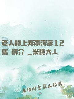 老人船上弄雨荷第12集劇情介紹