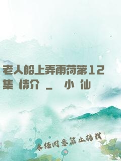 老人船上弄雨荷第12集劇情介紹