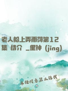 老人船上弄雨荷第12集劇情介紹