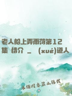 老人船上弄雨荷第12集劇情介紹