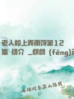老人船上弄雨荷第12集劇情介紹