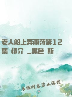 老人船上弄雨荷第12集劇情介紹