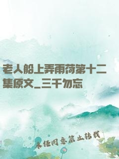 老人船上弄雨荷第十二集原文