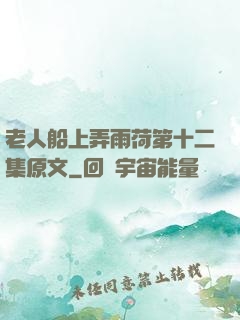 老人船上弄雨荷第十二集原文