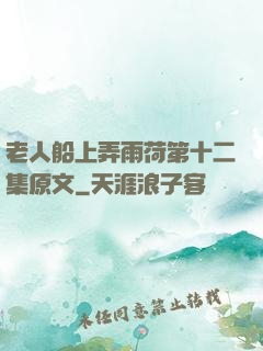 老人船上弄雨荷第十二集原文