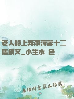老人船上弄雨荷第十二集原文