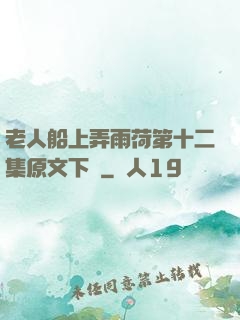 老人船上弄雨荷第十二集原文下載