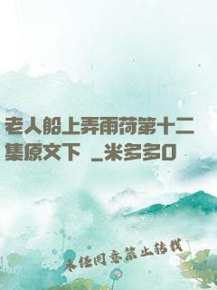 老人船上弄雨荷第十二集原文下載