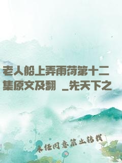 老人船上弄雨荷第十二集原文及翻譯
