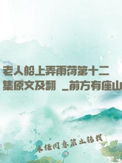 老人船上弄雨荷第十二集原文及翻譯