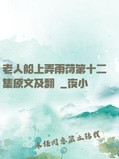 老人船上弄雨荷第十二集原文及翻譯