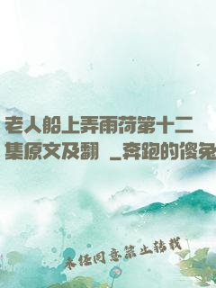 老人船上弄雨荷第十二集原文及翻譯
