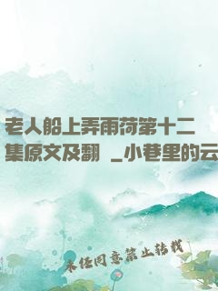 老人船上弄雨荷第十二集原文及翻譯