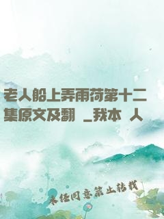 老人船上弄雨荷第十二集原文及翻譯
