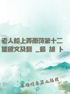 老人船上弄雨荷第十二集原文及翻譯