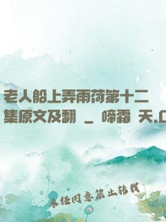 老人船上弄雨荷第十二集原文及翻譯