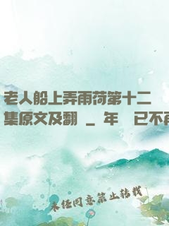 老人船上弄雨荷第十二集原文及翻譯