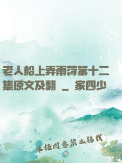 老人船上弄雨荷第十二集原文及翻譯