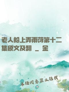 老人船上弄雨荷第十二集原文及翻譯