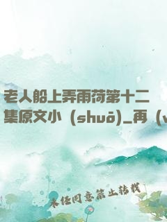老人船上弄雨荷第十二集原文小說(shuō)