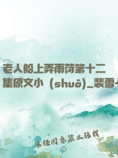 老人船上弄雨荷第十二集原文小說(shuō)