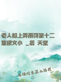 老人船上弄雨荷第十二集原文小說