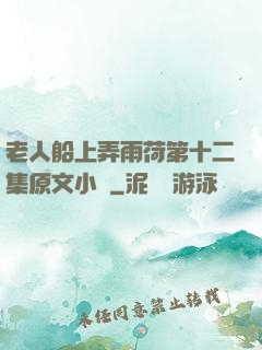 老人船上弄雨荷第十二集原文小說