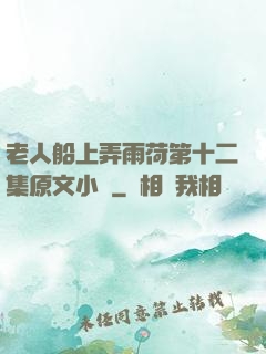 老人船上弄雨荷第十二集原文小說