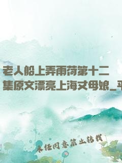 老人船上弄雨荷第十二集原文漂亮上海丈母娘