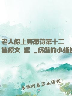 老人船上弄雨荷第十二集原文筆趣閣