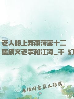 老人船上弄雨荷第十二集原文老李和江海
