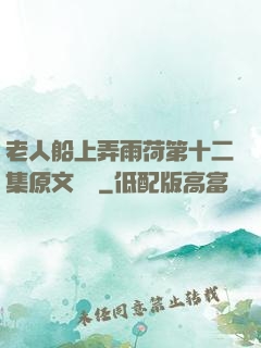老人船上弄雨荷第十二集原文閱讀