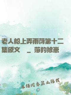 老人船上弄雨荷第十二集原文閱讀