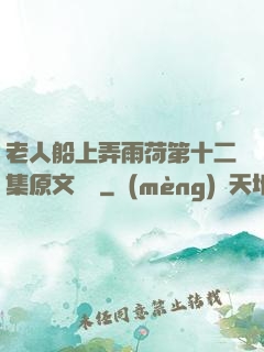 老人船上弄雨荷第十二集原文閱讀