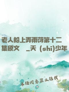 老人船上弄雨荷第十二集原文閱讀