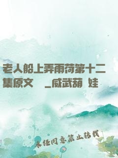 老人船上弄雨荷第十二集原文閱讀